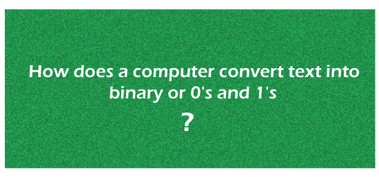 How does a computer convert text into binary or 0's and 1's