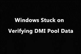How to Fix PC Stuck on Verifying DMI Pool Data